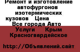 Ремонт и изготовление автофургонов, изотермических кузовов › Цена ­ 20 000 - Все города Авто » Услуги   . Крым,Красногвардейское